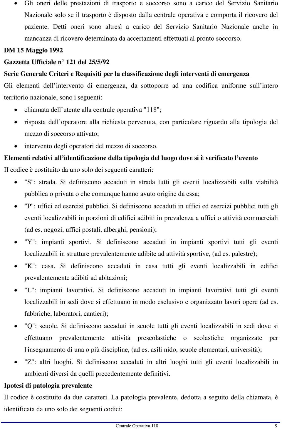 DM 15 Maggio 1992 Gazzetta Ufficiale n 121 del 25/5/92 Serie Generale Criteri e Requisiti per la classificazione degli interventi di emergenza Gli elementi dell intervento di emergenza, da sottoporre