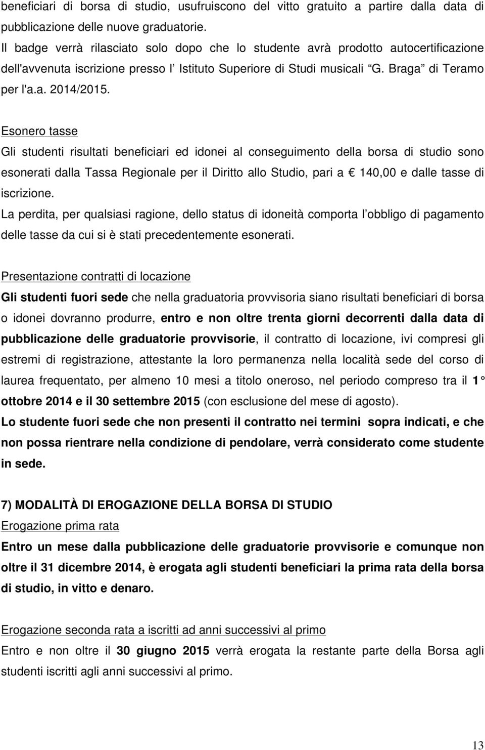 Esonero tasse Gli studenti risultati beneficiari ed idonei al conseguimento della borsa di studio sono esonerati dalla Tassa Regionale per il Diritto allo Studio, pari a 140,00 e dalle tasse di