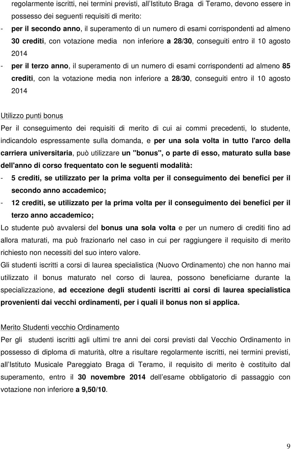 85 crediti, con la votazione media non inferiore a 28/30, conseguiti entro il 10 agosto 2014 Utilizzo punti bonus Per il conseguimento dei requisiti di merito di cui ai commi precedenti, lo studente,