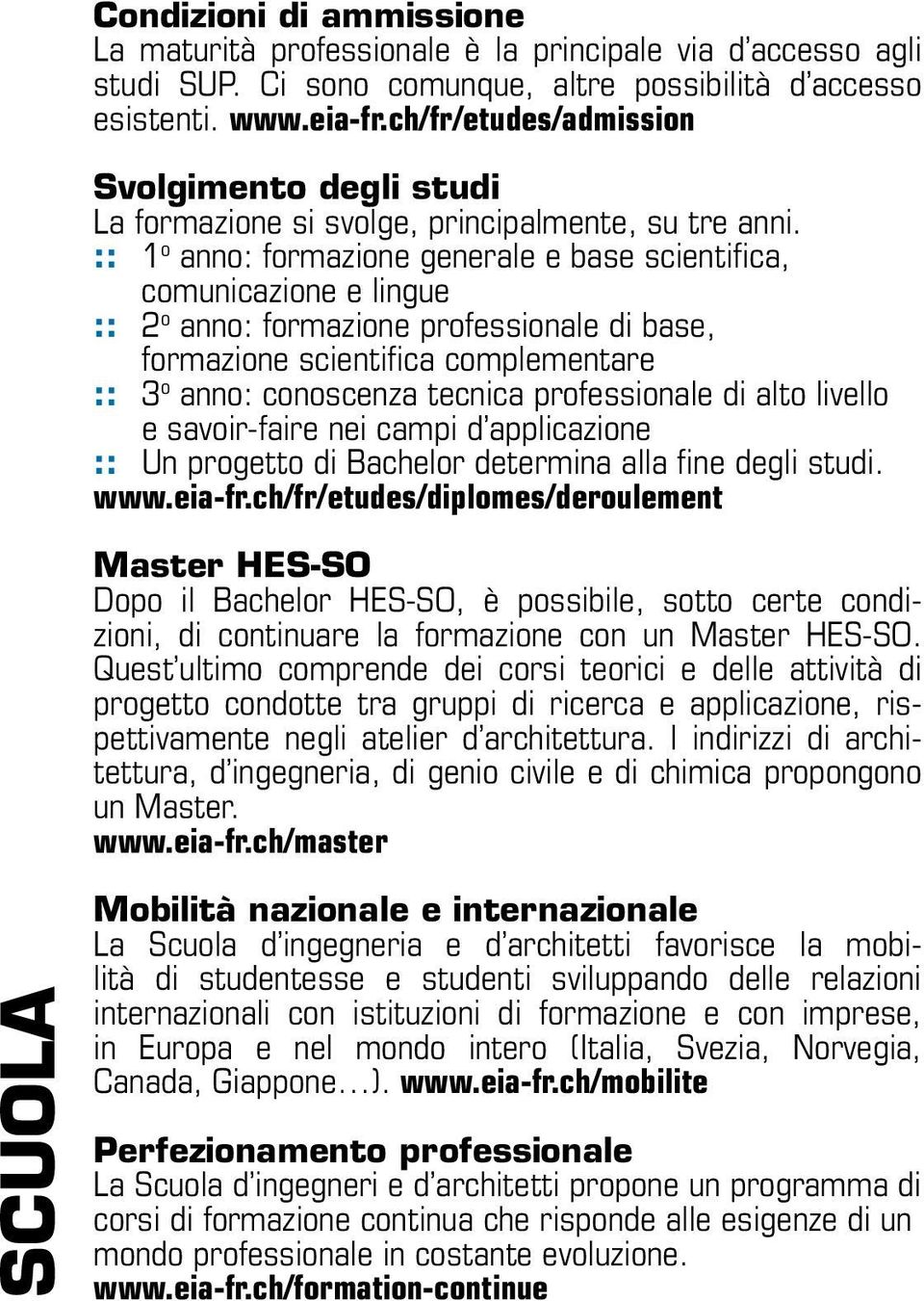 :: 1 o anno: formazione generale e base scientifica, comunicazione e lingue :: 2 o anno: formazione professionale di base, formazione scientifica complementare :: 3 o anno: conoscenza tecnica