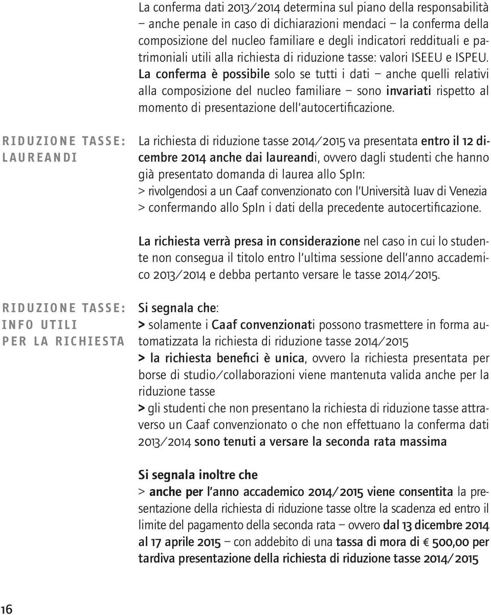 La conferma è possibile solo se tutti i dati anche quelli relativi alla composizione del nucleo familiare sono invariati rispetto al momento di presentazione dell autocertificazione.