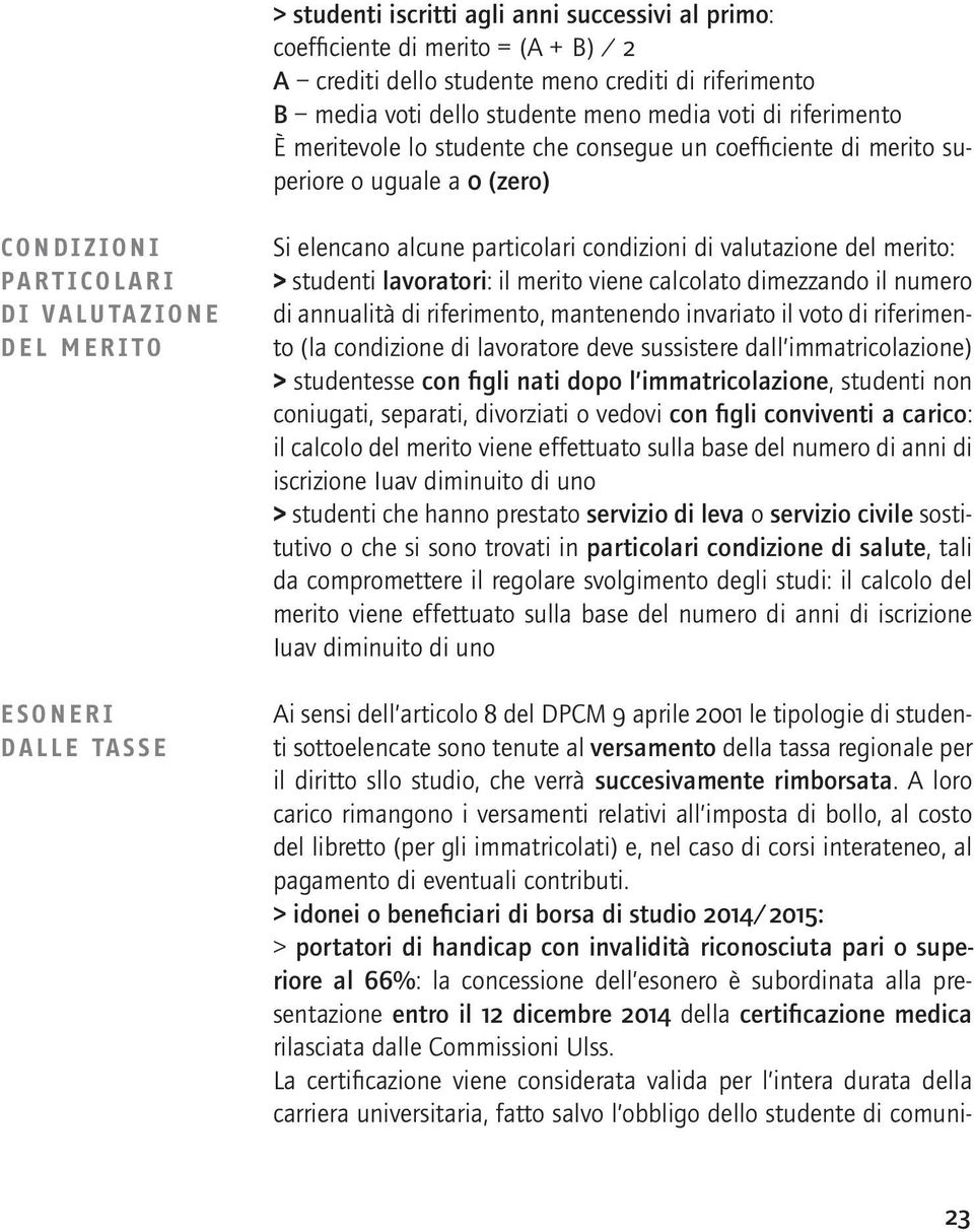 condizioni di valutazione del merito: > studenti lavoratori: il merito viene calcolato dimezzando il numero di annualità di riferimento, mantenendo invariato il voto di riferimento (la condizione di