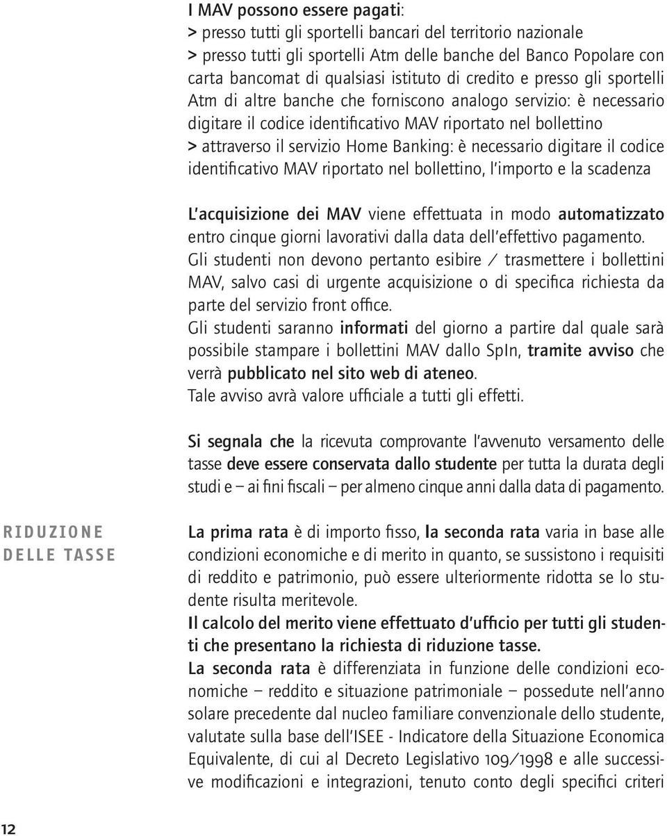 è necessario digitare il codice identificativo MAV riportato nel bollettino, l importo e la scadenza L acquisizione dei MAV viene effettuata in modo automatizzato entro cinque giorni lavorativi dalla