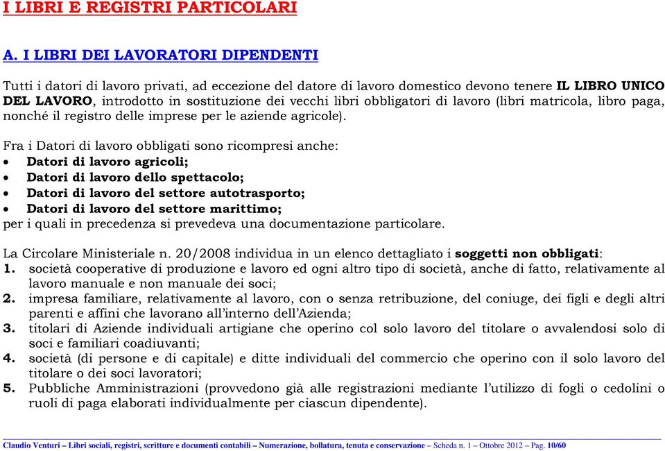 obbligatori di lavoro (libri matricola, libro paga, nonché il registro delle imprese per le aziende agricole).