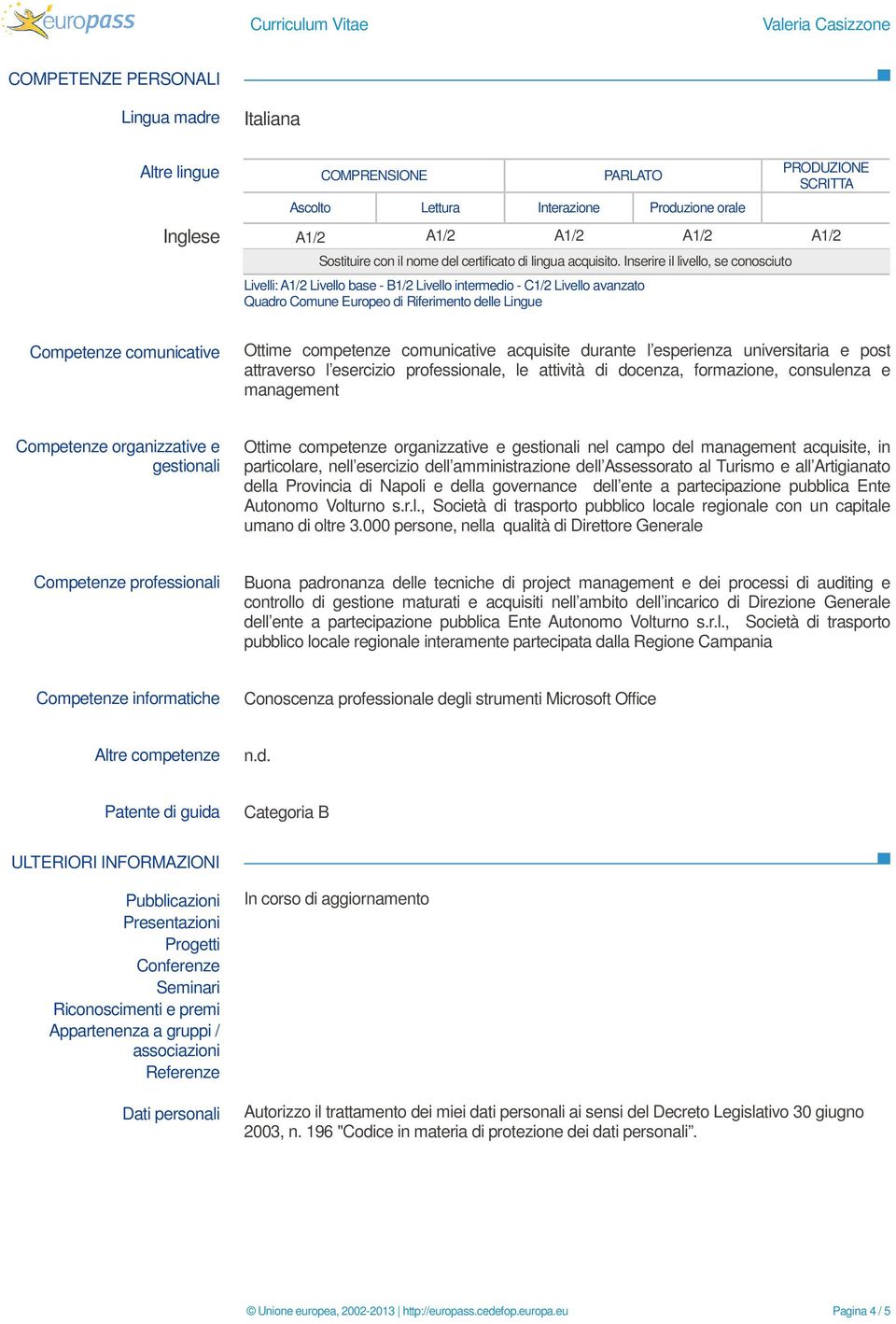 Inserire il livello, se Livelli: A1/2 Livello base - B1/2 Livello intermedio - C1/2 Livello avanzato Quadro Comune Europeo di Riferimento delle Lingue Competenze comunicative Ottime competenze