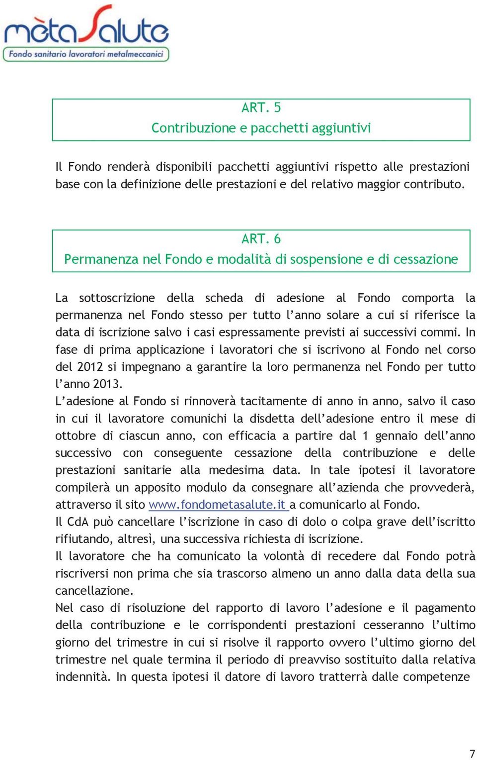 riferisce la data di iscrizione salvo i casi espressamente previsti ai successivi commi.