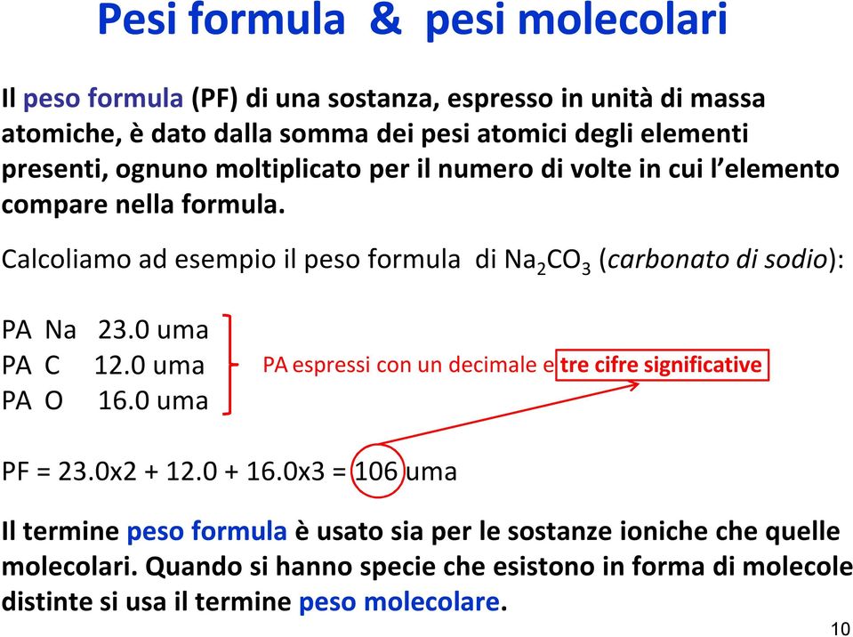Calcoliamo ad esempio il peso formula di Na 2 CO 3 (carbonato di sodio): PA Na 23.0 uma PA C 12.0 uma PA O 16.