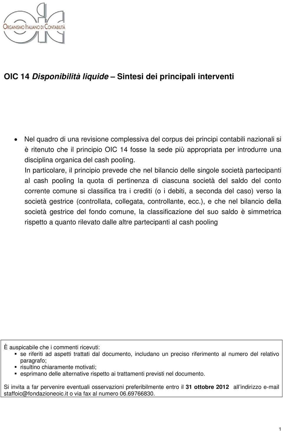 In particolare, il principio prevede che nel bilancio delle singole società partecipanti al cash pooling la quota di pertinenza di ciascuna società del saldo del conto corrente comune si classifica