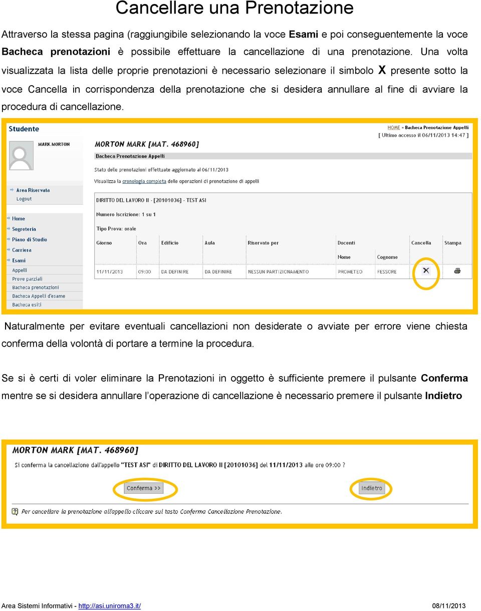 Una volta visualizzata la lista delle proprie prenotazioni è necessario selezionare il simbolo X presente sotto la voce Cancella in corrispondenza della prenotazione che si desidera annullare al fine