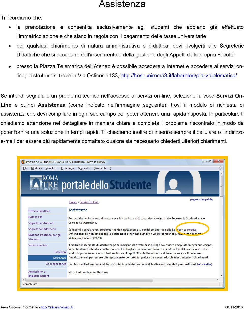 la Piazza Telematica dell Ateneo è possibile accedere a Internet e accedere ai servizi online; la struttura si trova in Via Ostiense 133, http://host.uniroma3.