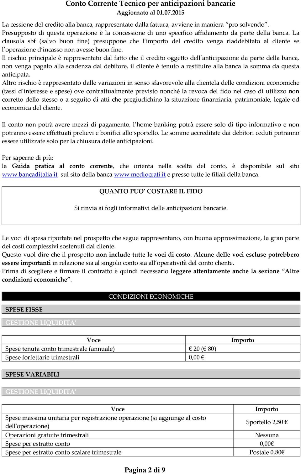 Il rischio principale è rappresentato dal fatto che il credito oggetto dell anticipazione da parte della banca, non venga pagato alla scadenza dal debitore, il cliente è tenuto a restituire alla