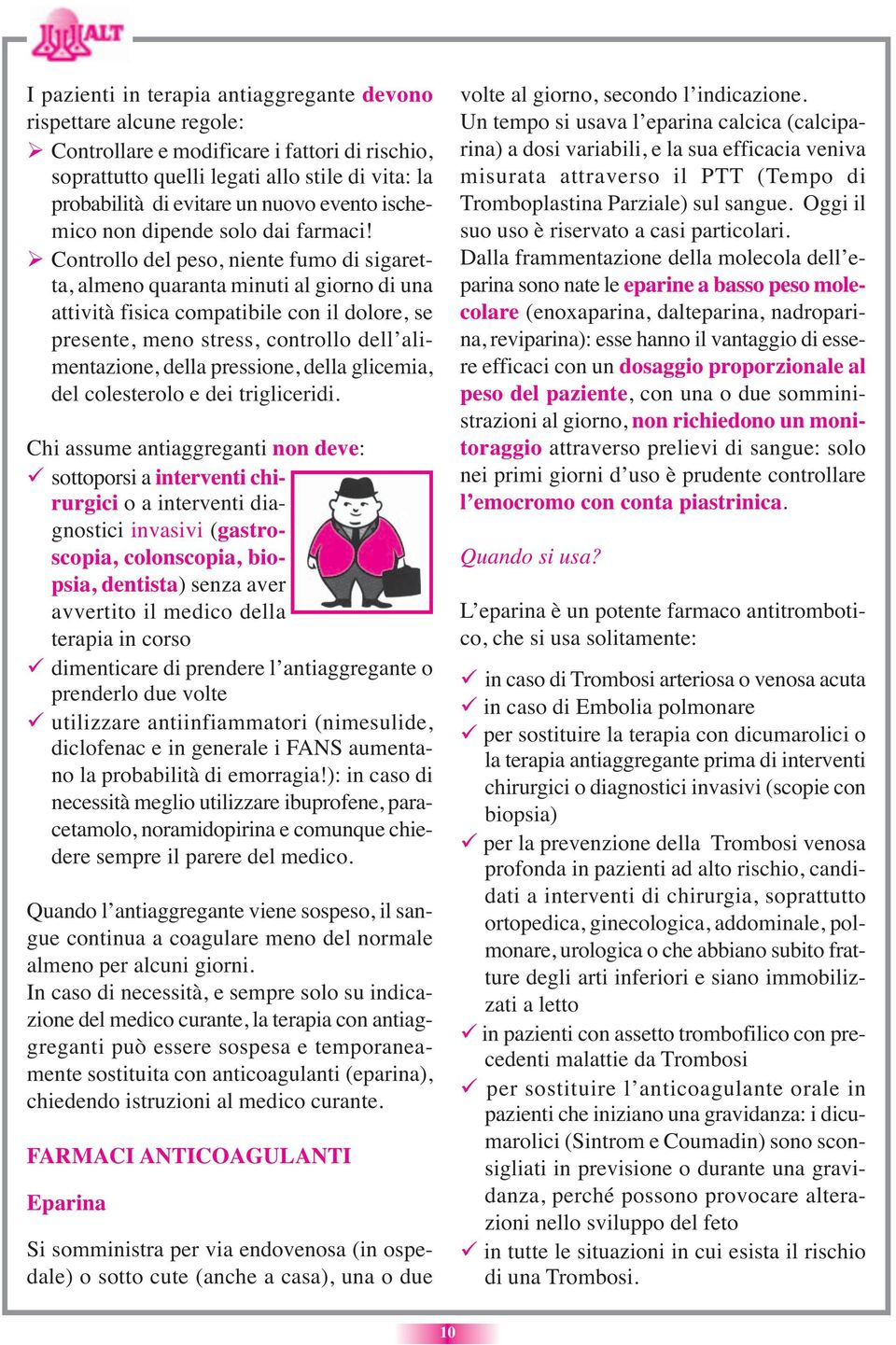 Controllo del peso, niente fumo di sigaretta, almeno quaranta minuti al giorno di una attività fisica compatibile con il dolore, se presente, meno stress, controllo dell alimentazione, della