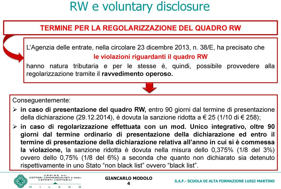 Conseguentemente: in caso di presentazione del quadro RW, entro 90 giorni dal termine di presentazione della dichiarazione (29.12.