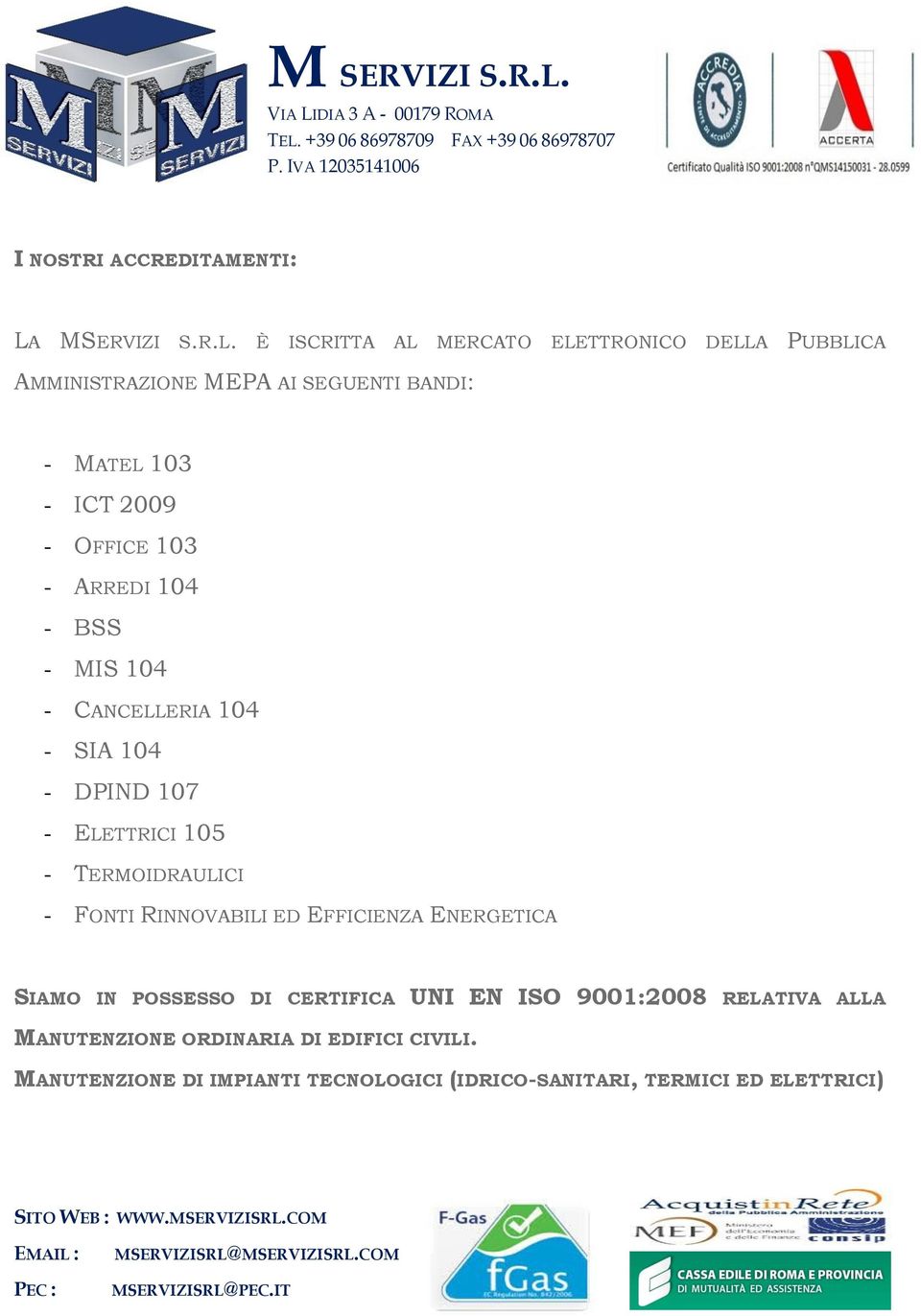 È ISCRITTA AL MERCATO ELETTRONICO DELLA PUBBLICA AMMINISTRAZIONE MEPA AI SEGUENTI BANDI: - MATEL 103 - ICT 2009 - OFFICE 103