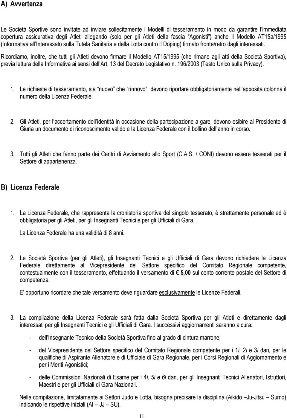 Ricordiamo, inoltre, che tutti gli Atleti devono firmare il Modello AT15/1995 (che rimane agli atti della Società Sportiva), previa lettura della Informativa ai sensi dell Art.