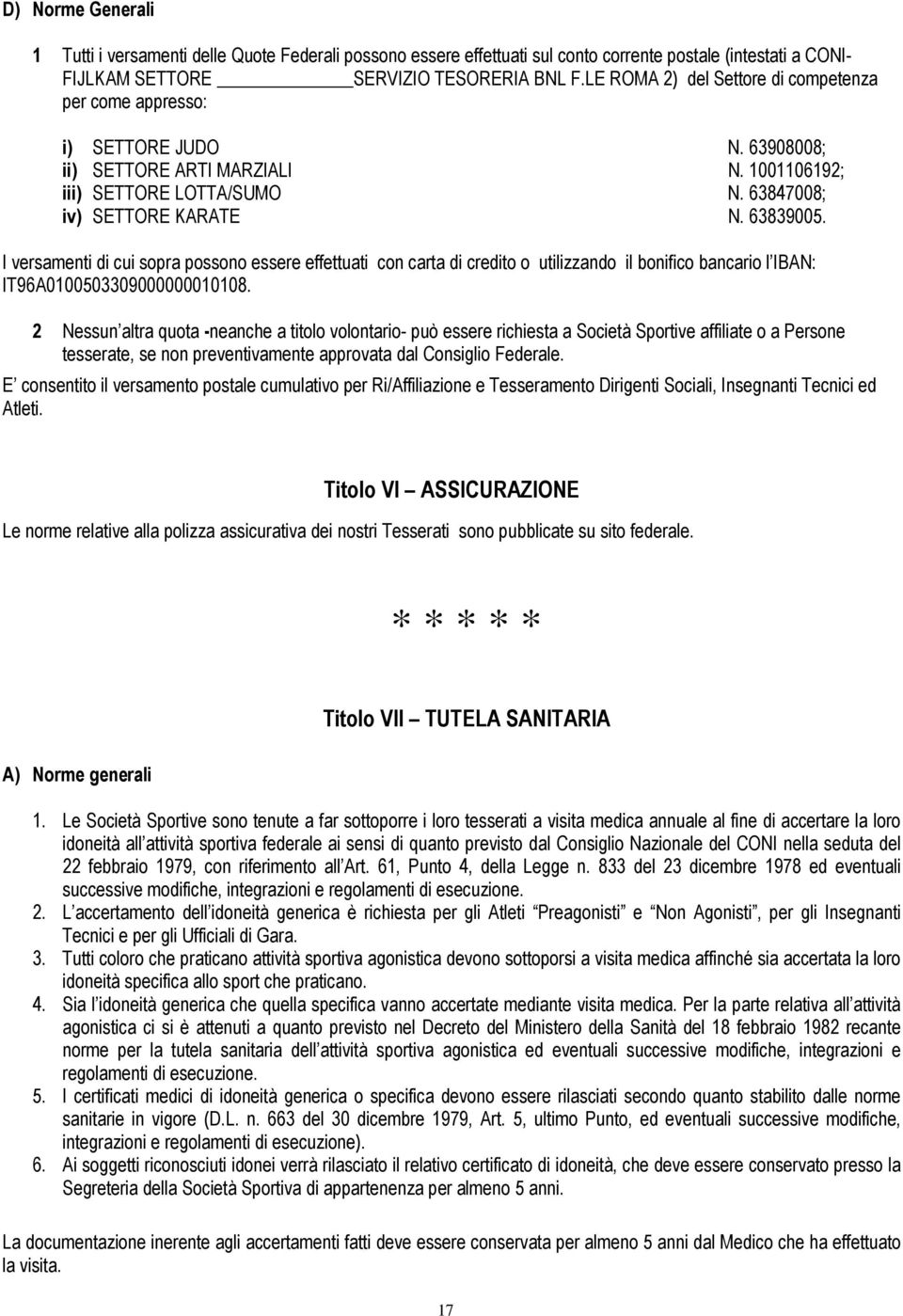 I versamenti di cui sopra possono essere effettuati con carta di credito o utilizzando il bonifico bancario l IBAN: IT96A0100503309000000010108.