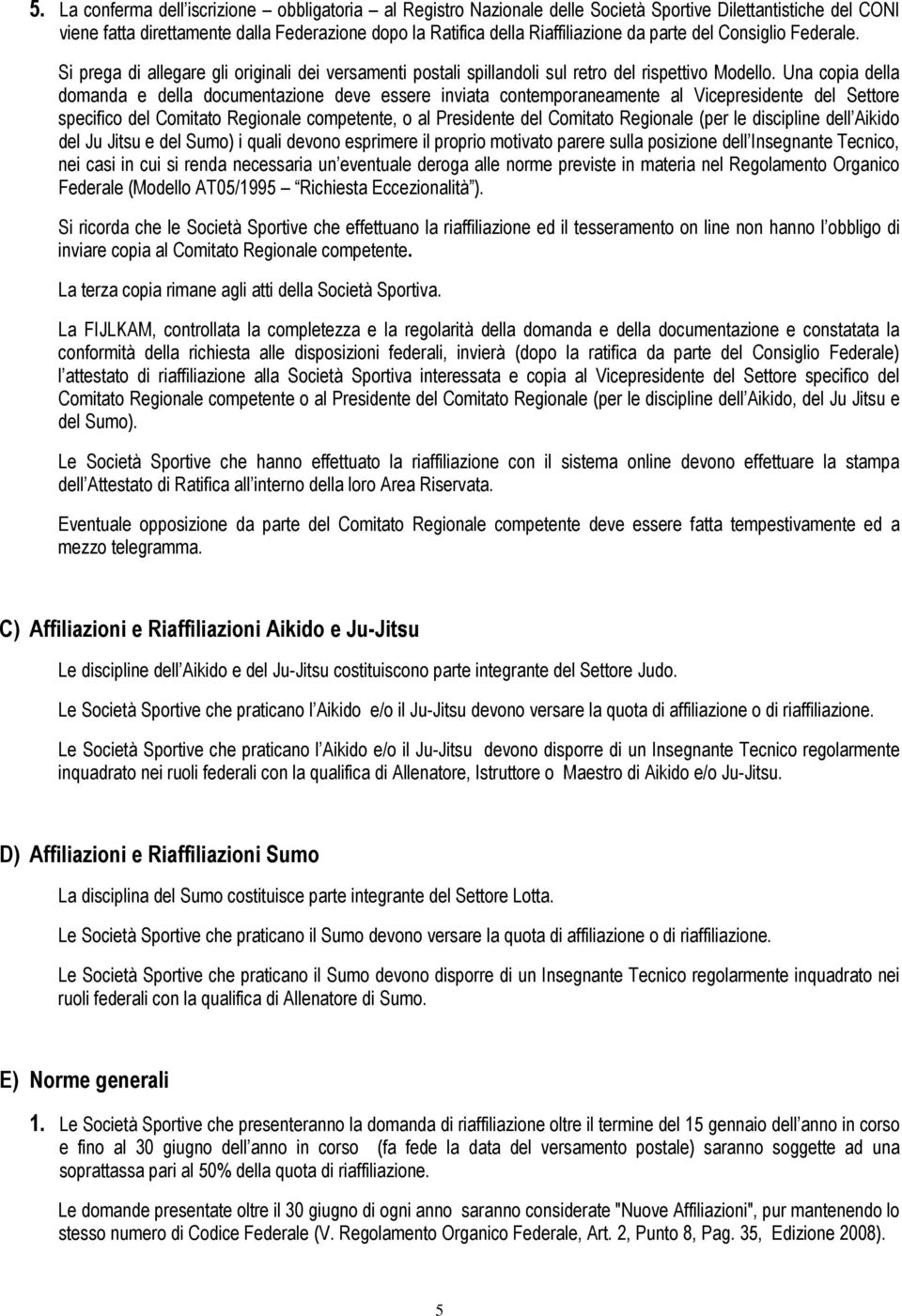 Una copia della domanda e della documentazione deve essere inviata contemporaneamente al Vicepresidente del Settore specifico del Comitato Regionale competente, o al Presidente del Comitato Regionale