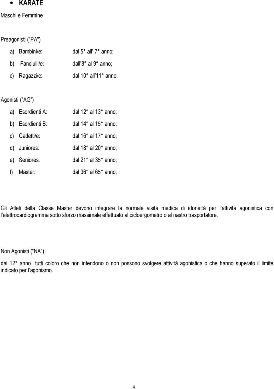 Atleti della Classe Master devono integrare la normale visita medica di idoneità per l attività agonistica con l elettrocardiogramma sotto sforzo massimale effettuato al cicloergometro
