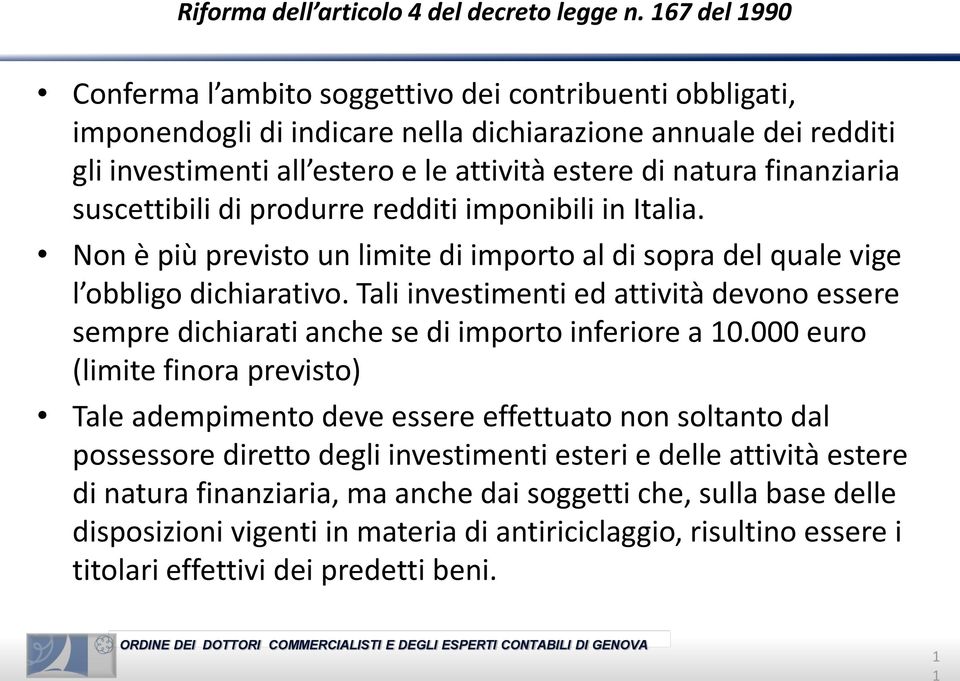 finanziaria suscettibili di produrre redditi imponibili in Italia. Non è più previsto un limite di importo al di sopra del quale vige l obbligo dichiarativo.