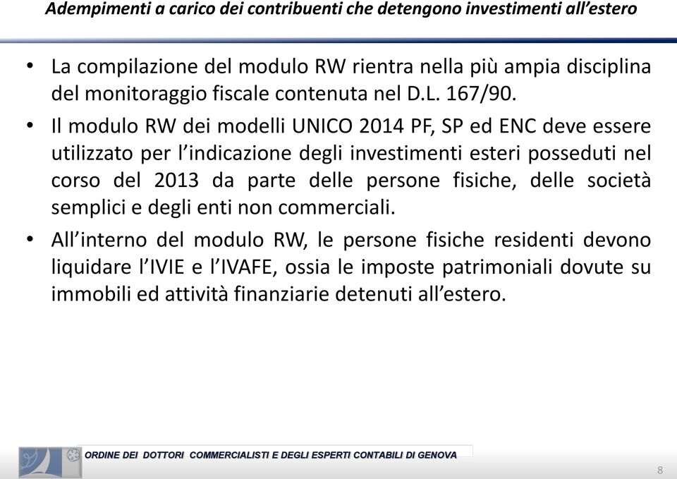 Il modulo RW dei modelli UNICO 2014 PF, SP ed ENC deve essere utilizzato per l indicazione degli investimenti esteri posseduti nel corso del 2013 da