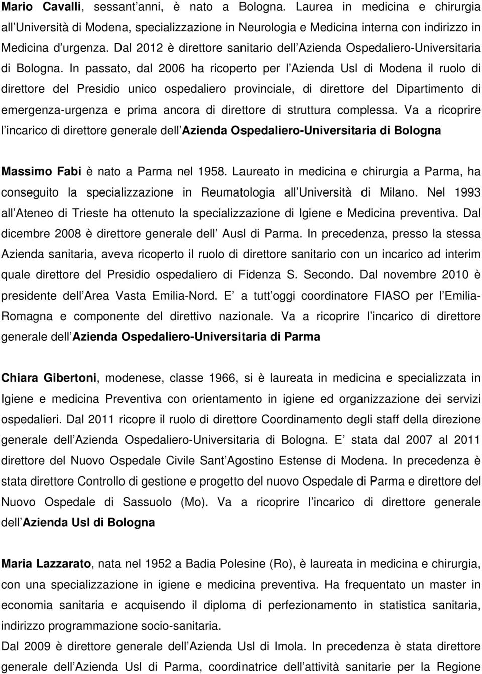 In passato, dal 2006 ha ricoperto per l Azienda Usl di Modena il ruolo di direttore del Presidio unico ospedaliero provinciale, di direttore del Dipartimento di emergenza-urgenza e prima ancora di