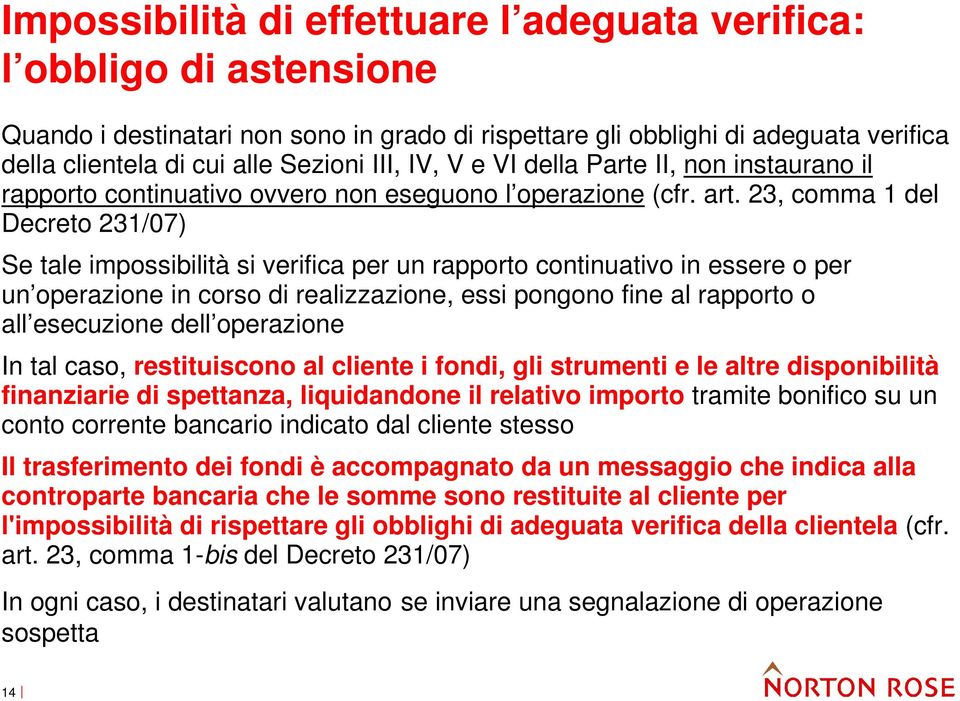 23, comma 1 del Decreto 231/07) Se tale impossibilità si verifica per un rapporto continuativo in essere o per un operazione in corso di realizzazione, essi pongono fine al rapporto o all esecuzione