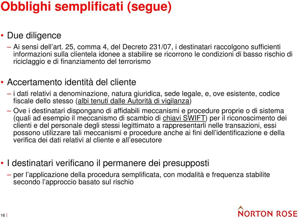 terrorismo Accertamento identità del cliente i dati relativi a denominazione, natura giuridica, sede legale, e, ove esistente, codice fiscale dello stesso (albi tenuti dalle Autorità di vigilanza)