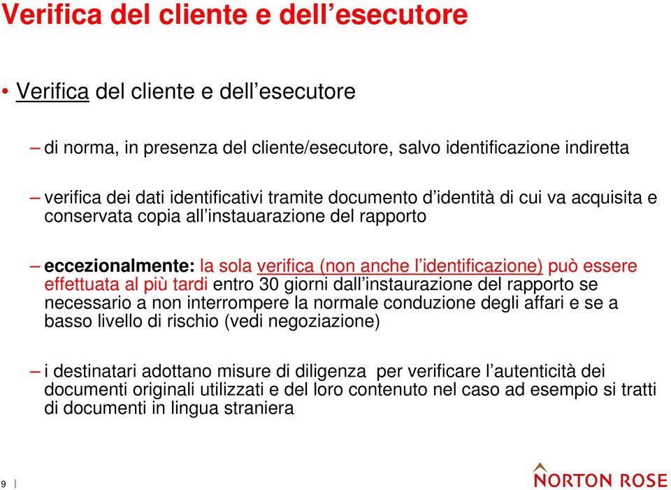 al più tardi entro 30 giorni dall instaurazione del rapporto se necessario a non interrompere la normale conduzione degli affari e se a basso livello di rischio (vedi negoziazione) i