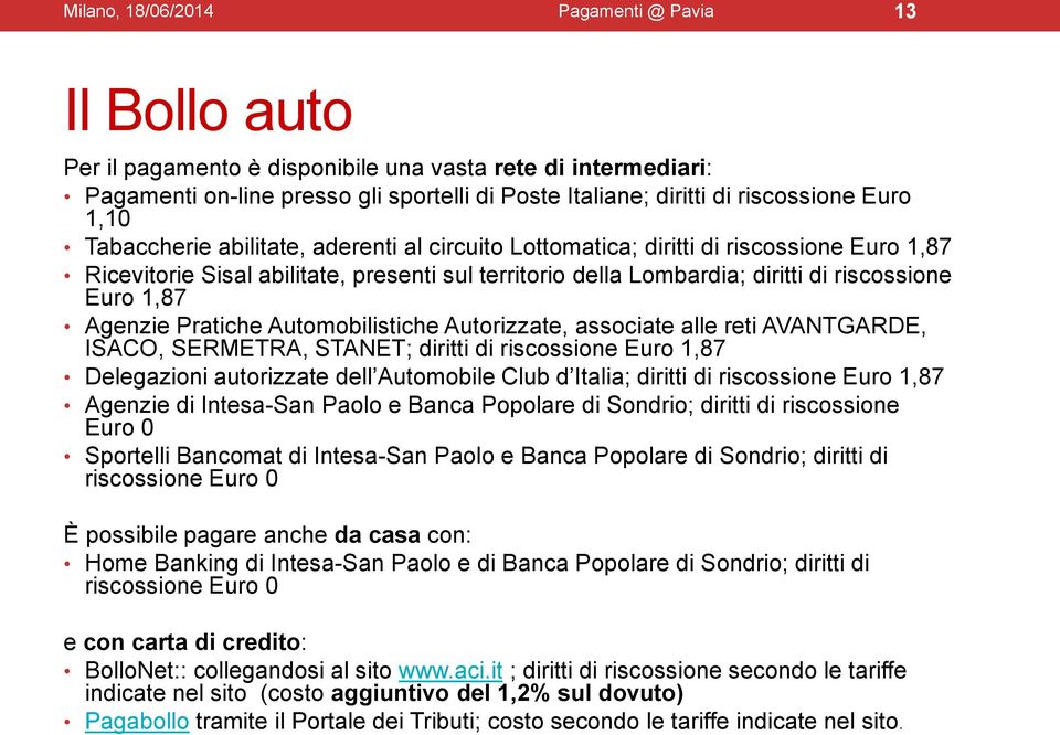 1,87 Agenzie Pratiche Automobilistiche Autorizzate, associate alle reti AVANTGARDE, ISACO, SERMETRA, STANET; diritti di riscossione Euro 1,87 Delegazioni autorizzate dell Automobile Club d Italia;