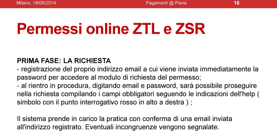 possibile proseguire nella richiesta compilando i campi obbligatori seguendo le indicazioni dell'help ( simbolo con il punto interrogativo rosso in