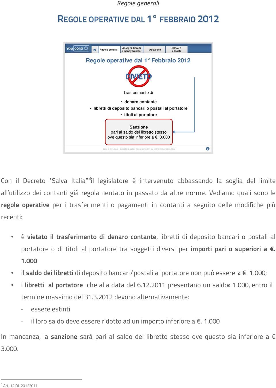 000 Con il Decreto Salva Italia 3 il legislatore è intervenuto abbassando la soglia del limite all utilizzo dei contanti già regolamentato in passato da altre norme.