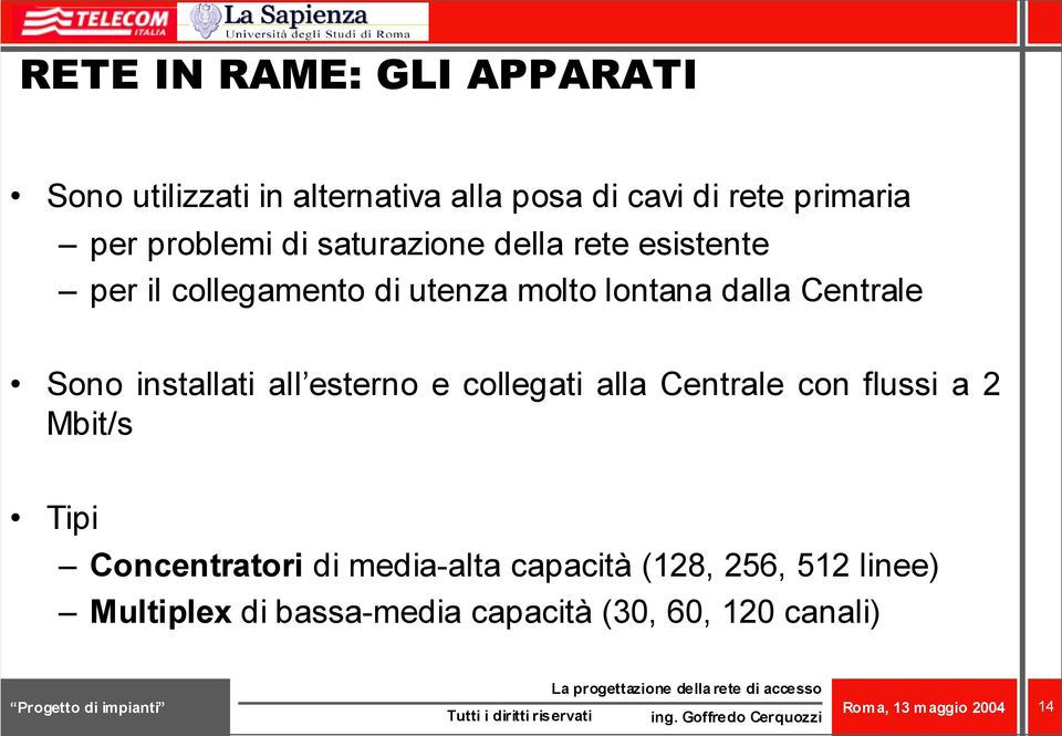 Centrale Sono installati all esterno e collegati alla Centrale con flussi a 2 Mbit/s Tipi