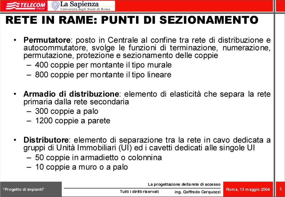 distribuzione: elemento di elasticità che separa la rete primaria dalla rete secondaria 0 coppie a palo 1200 coppie a parete Distributore: elemento di