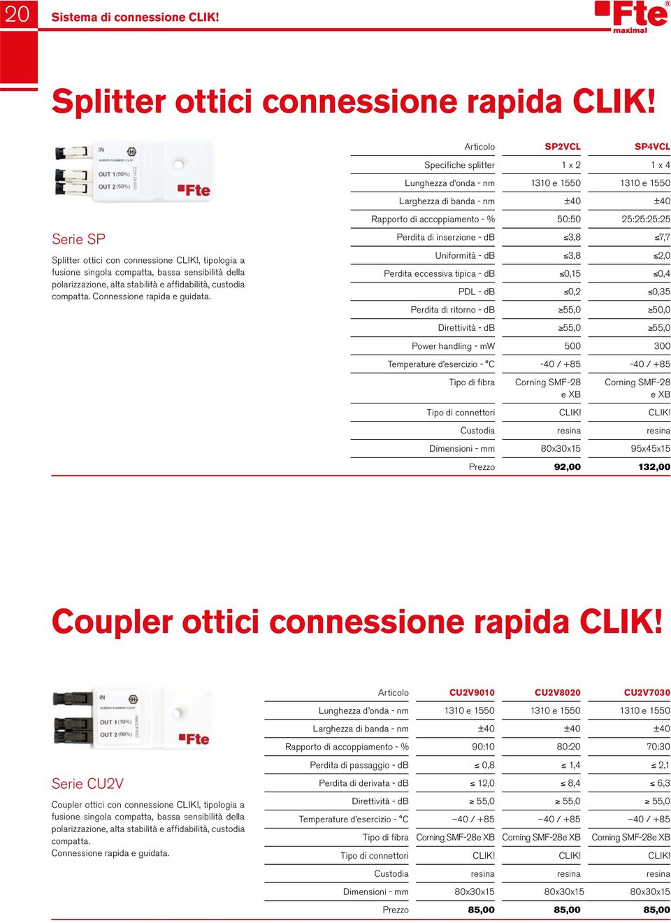 , tipologia a fusione singola compatta, bassa sensibilità della polarizzazione, alta stabilità e affidabilità, custodia compatta. Connessione rapida e guidata.