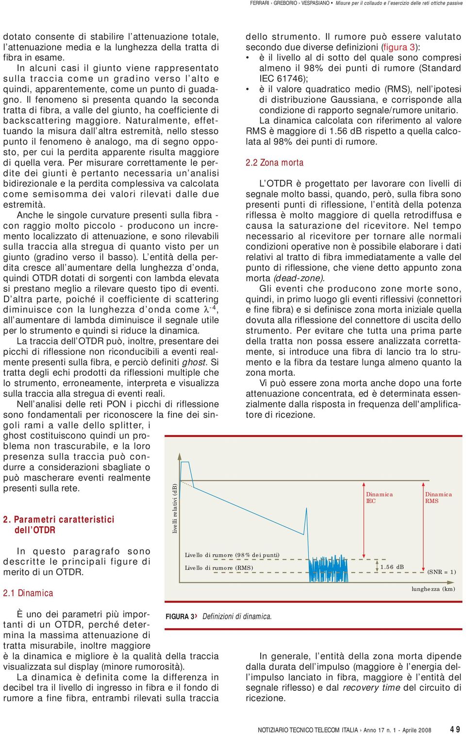 Il fenomeno si presenta quando la seconda tratta di fibra, a valle del giunto, ha coefficiente di backscattering maggiore.