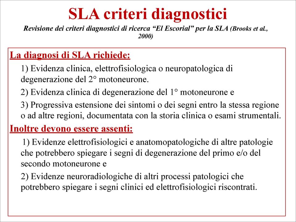 2) Evidenza clinica di degenerazione del 1 motoneurone e 3) Progressiva estensione dei sintomi o dei segni entro la stessa regione o ad altre regioni, documentata con la storia clinica o