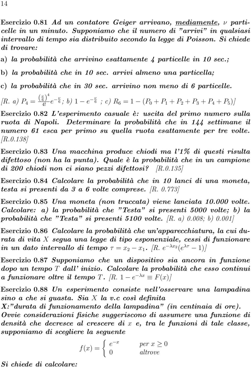 Si chiede di trovare: a) la probabilità che arrivino esattamente 4 particelle in 10 sec.; b) la probabilità che in 10 sec. arrivi almeno una particella; c) la probabilità che in 30 sec.