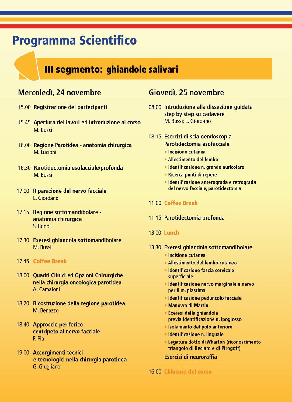 Bondi 17.30 Exeresi ghiandola sottomandibolare 17.45 Coffee Break 18.00 Quadri Clinici ed Opzioni Chirurgiche nella chirurgia oncologica parotidea A. Camaioni 18.