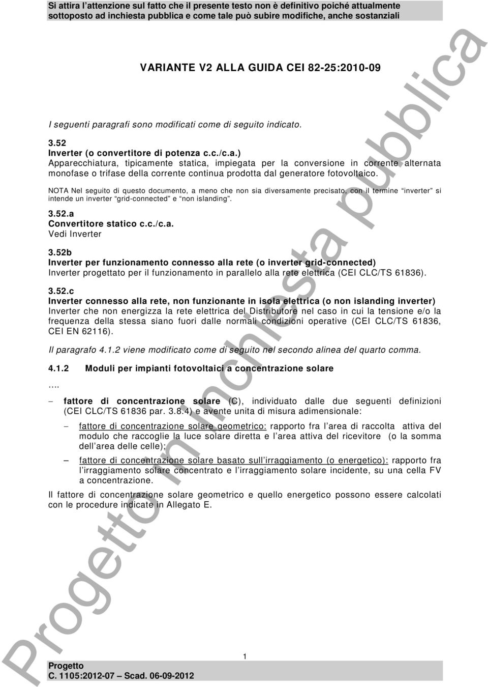 NOTA Nel seguito di questo documento, a meno che non sia diversamente precisato, con il termine inverter si intende un inverter grid-connected e non islanding. 3.52.a Convertitore statico c.c./c.a. Vedi Inverter 3.