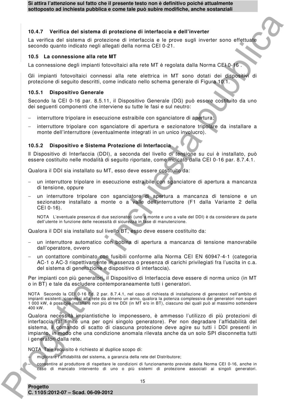 Gli impianti fotovoltaici connessi alla rete elettrica in MT sono dotati dei dispositivi di protezione di seguito descritti, come indicato nello schema generale di Figura 10.1. 10.5.