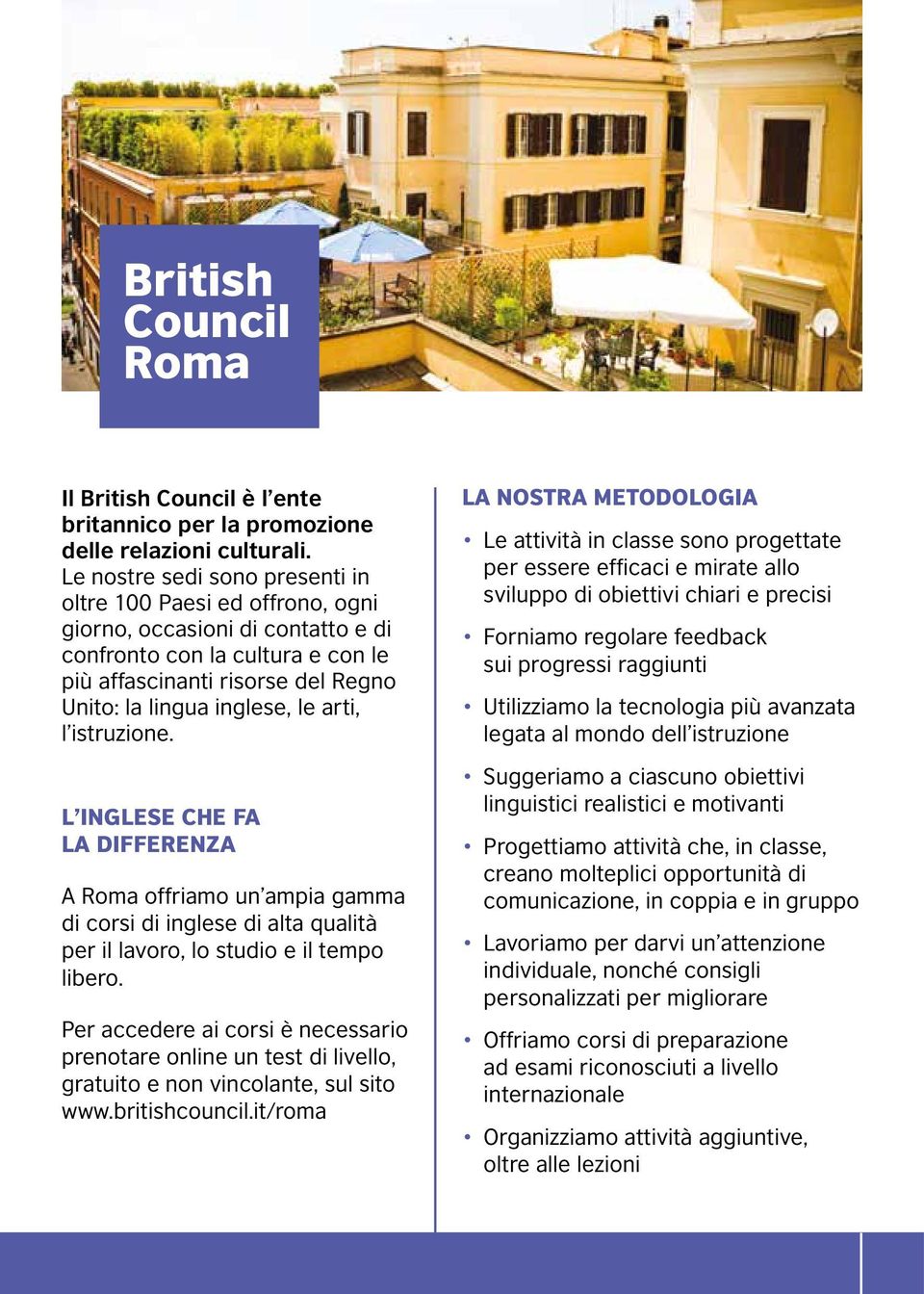 arti, l istruzione. L INGLESE CHE FA LA DIFFERENZA A Roma offriamo un ampia gamma di corsi di inglese di alta qualità per il lavoro, lo studio e il tempo libero.