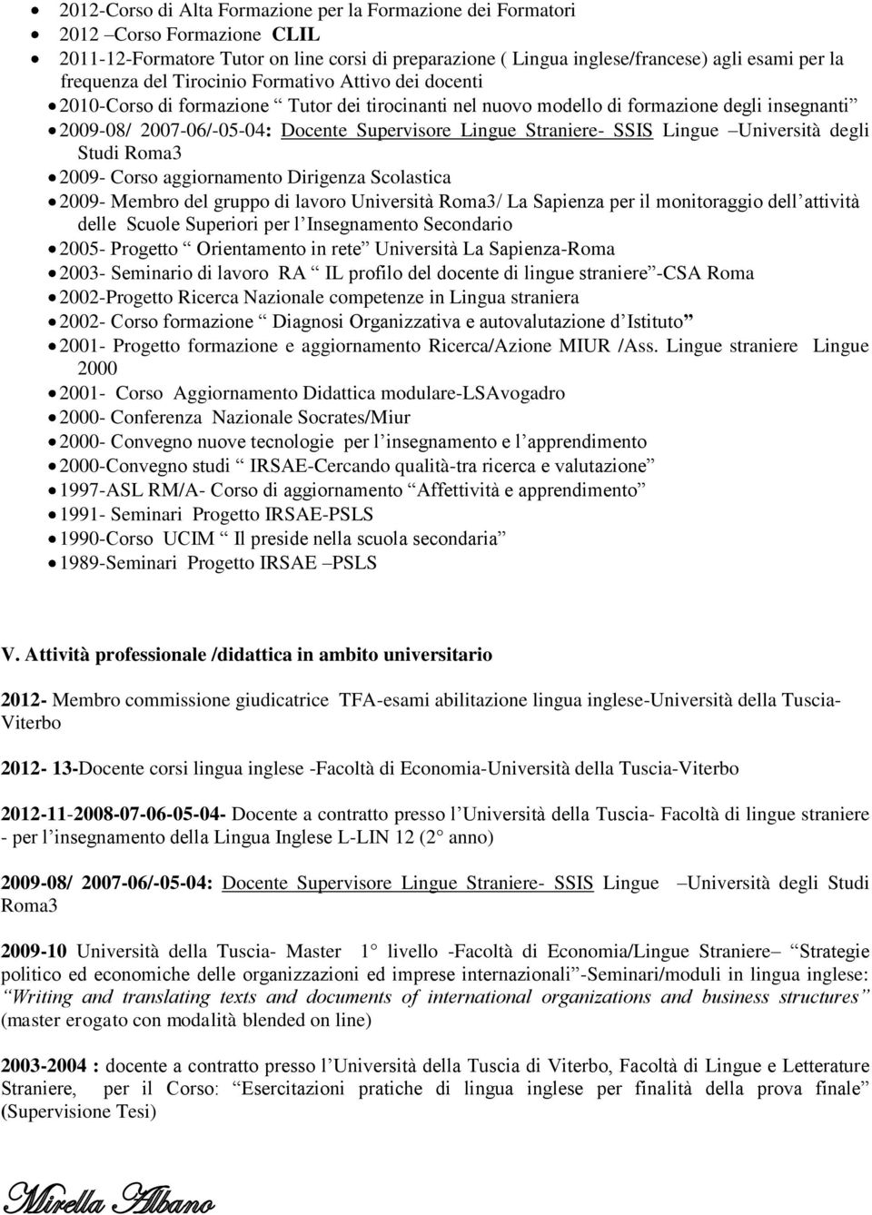 Straniere- SSIS Lingue Università degli Studi Roma3 2009- Corso aggiornamento Dirigenza Scolastica 2009- Membro del gruppo di lavoro Università Roma3/ La Sapienza per il monitoraggio dell attività