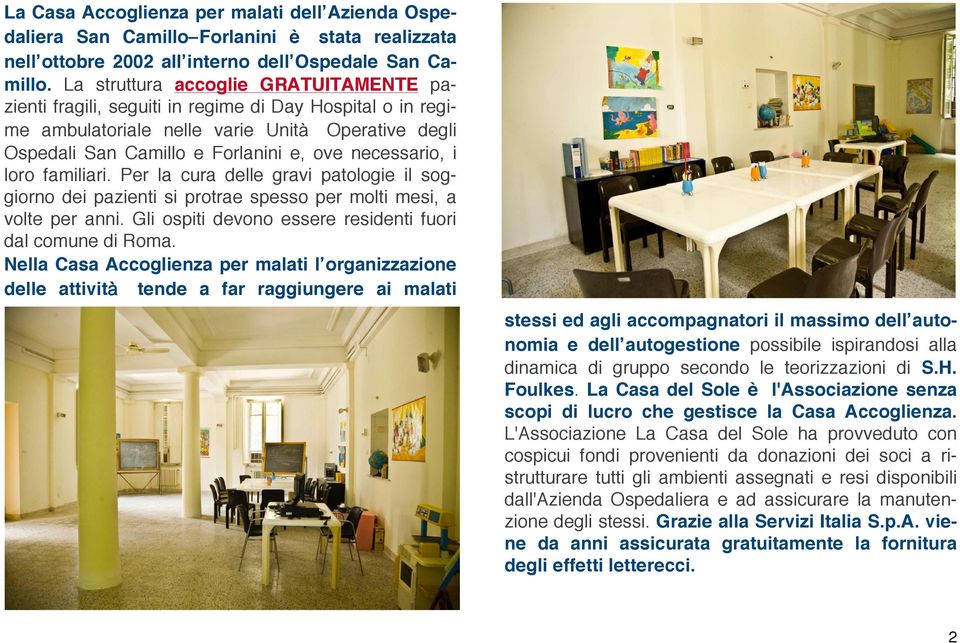 i loro familiari. Per la cura delle gravi patologie il soggiorno dei pazienti si protrae spesso per molti mesi, a volte per anni. Gli ospiti devono essere residenti fuori dal comune di Roma.