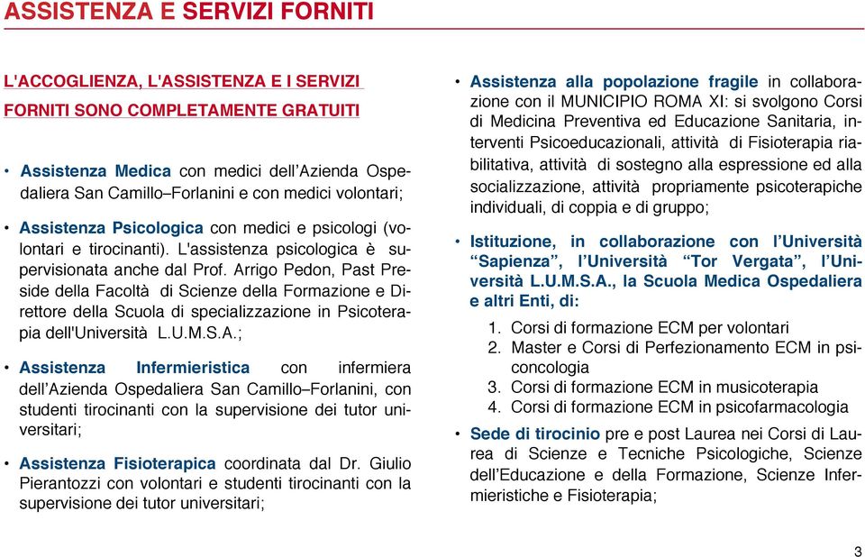 Arrigo Pedon, Past Preside della Facoltà di Scienze della Formazione e Direttore della Scuola di specializzazione in Psicoterapia dell'università L.U.M.S.A.; Assistenza Infermieristica con infermiera