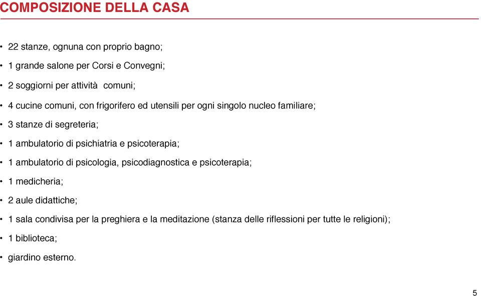 di psichiatria e psicoterapia; 1 ambulatorio di psicologia, psicodiagnostica e psicoterapia; 1 medicheria; 2 aule didattiche; 1