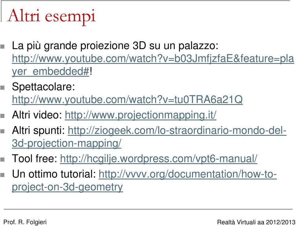 v=tu0tra6a21q Altri video: http://www.projectionmapping.it/ Altri spunti: http://ziogeek.