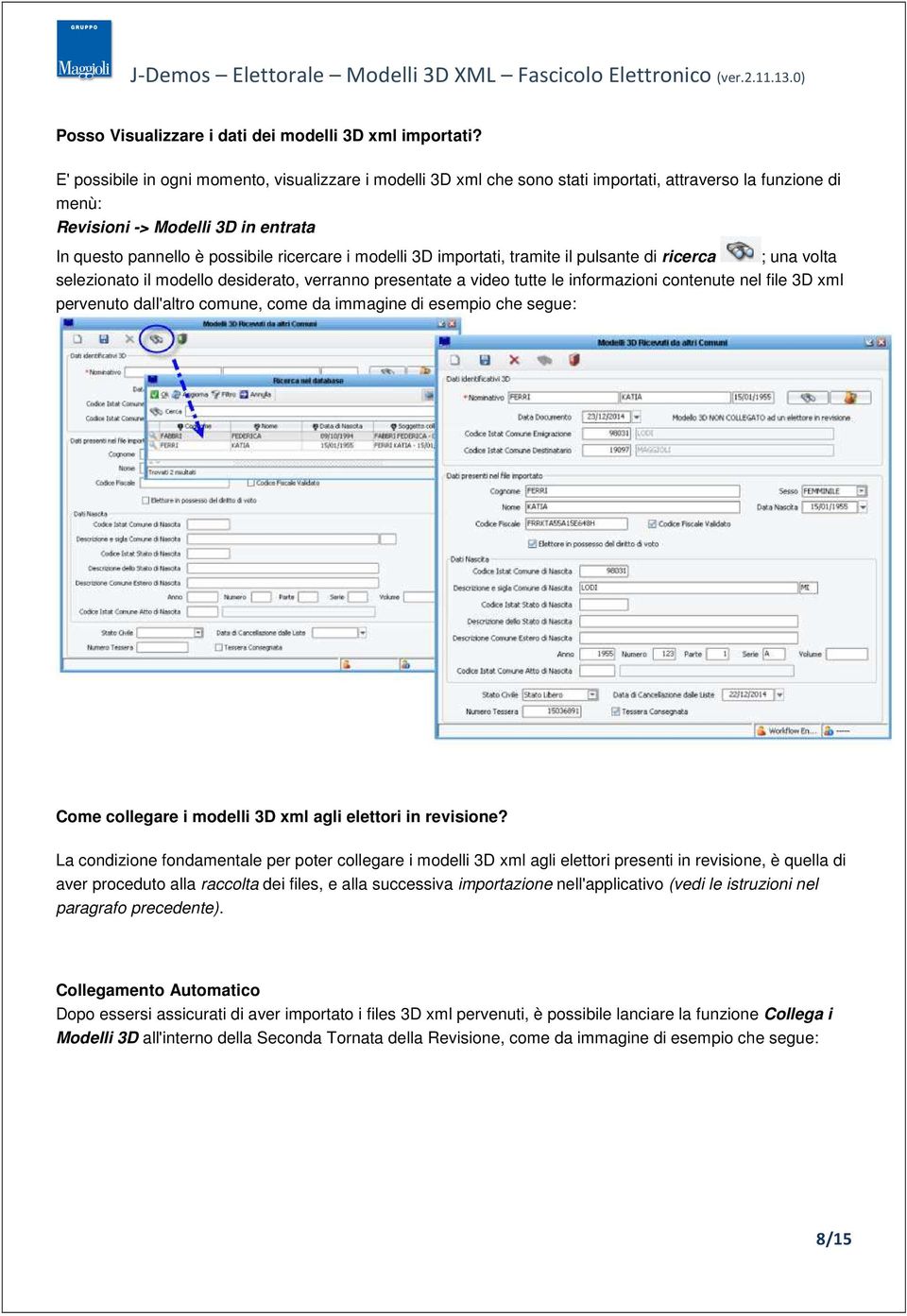 modelli 3D importati, tramite il pulsante di ricerca ; una volta selezionato il modello desiderato, verranno presentate a video tutte le informazioni contenute nel file 3D xml pervenuto dall'altro