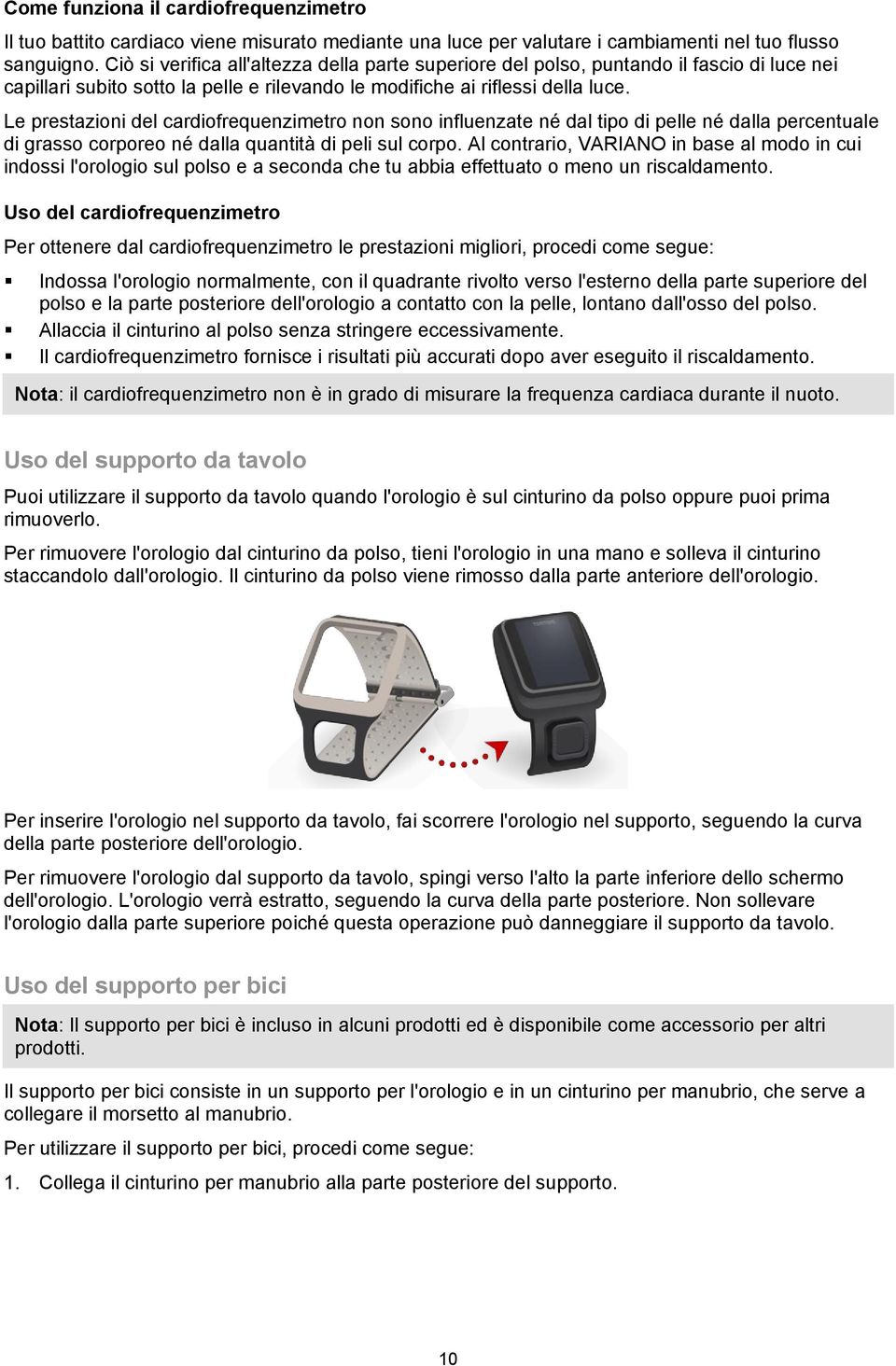 Le prestazioni del cardiofrequenzimetro non sono influenzate né dal tipo di pelle né dalla percentuale di grasso corporeo né dalla quantità di peli sul corpo.