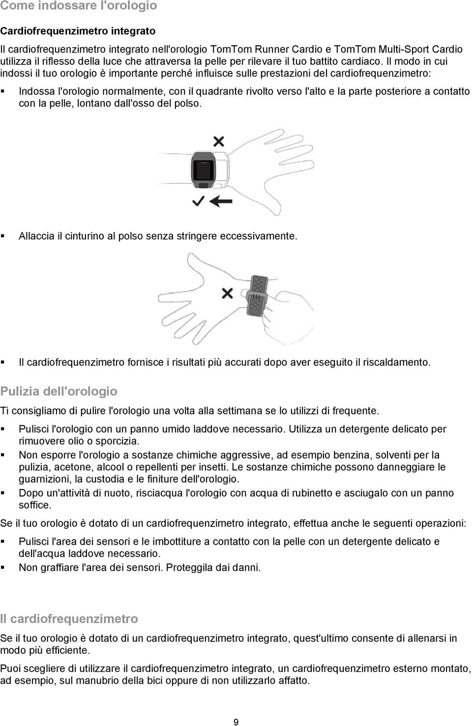 Il modo in cui indossi il tuo orologio è importante perché influisce sulle prestazioni del cardiofrequenzimetro: Indossa l'orologio normalmente, con il quadrante rivolto verso l'alto e la parte