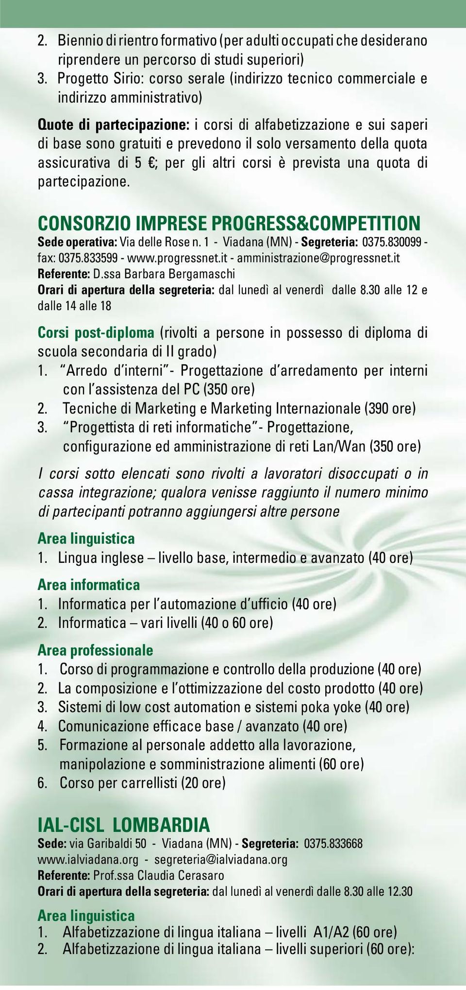 versamento della quota assicurativa di 5 ; per gli altri corsi è prevista una quota di partecipazione. CONSORZIO IMPRESE PROGRESS&COMPETITION Sede operativa: Via delle Rose n.